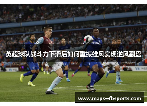 英超球队战斗力下滑后如何重振雄风实现逆风翻盘