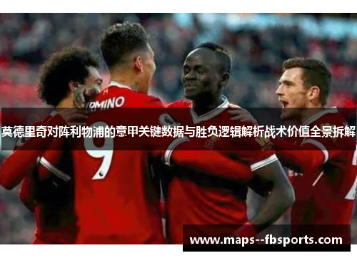 莫德里奇对阵利物浦的意甲关键数据与胜负逻辑解析战术价值全景拆解 莫德里奇对阵利物浦的意甲关键数据与胜负逻辑解析战术价值全景拆解