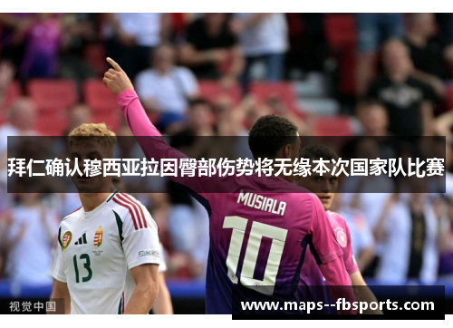 拜仁确认穆西亚拉因臀部伤势将无缘本次国家队比赛 拜仁确认穆西亚拉因臀部伤势将无缘本次国家队比赛