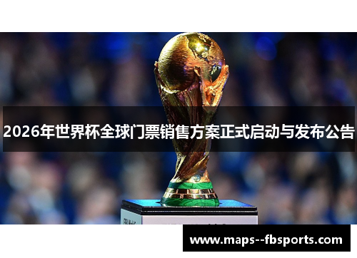 2026年世界杯全球门票销售方案正式启动与发布公告
