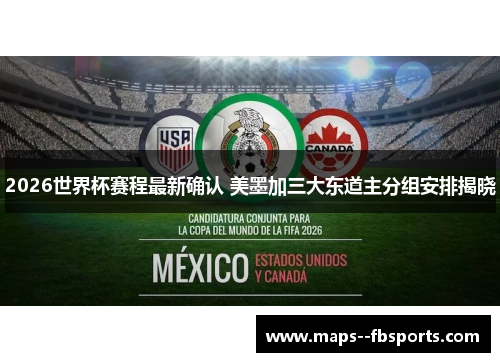 2026世界杯赛程最新确认 美墨加三大东道主分组安排揭晓